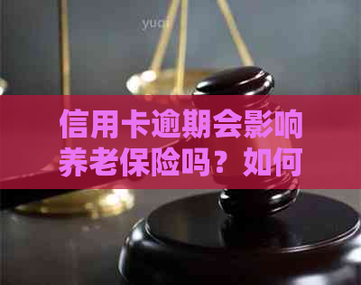 信用卡逾期会影响养老保险吗？如何避免逾期对养老保险的影响？