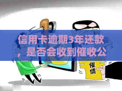 信用卡逾期3年还款，是否会收到公司上门的通知？