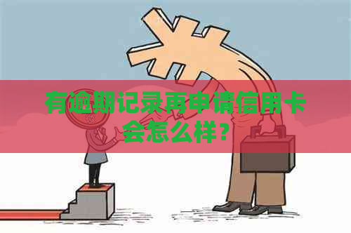 有逾期记录再申请信用卡会怎么样？