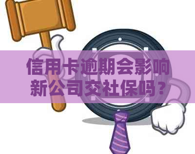 信用卡逾期会影响新公司交社保吗？如何解决？欠款会被公司查到吗？