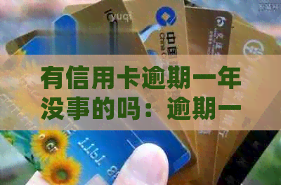 有信用卡逾期一年没事的吗：逾期一年后的信用恢复与处理指南