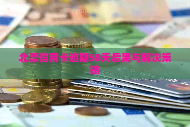 北漂信用卡逾期58天后果与解决策略