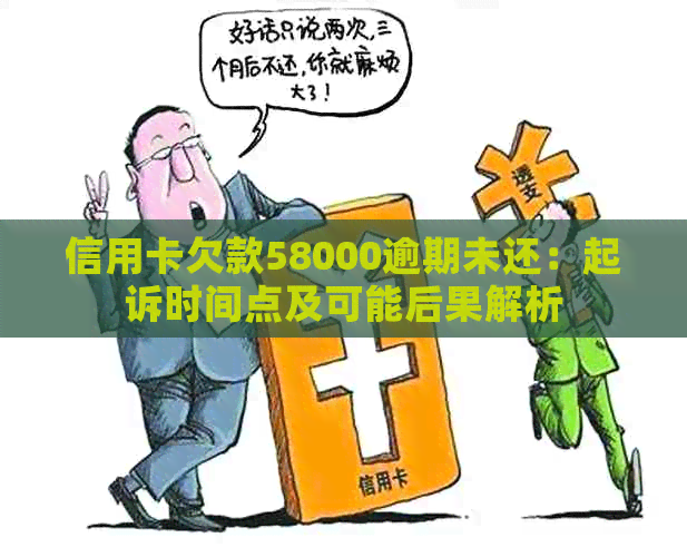 信用卡欠款58000逾期未还：起诉时间点及可能后果解析