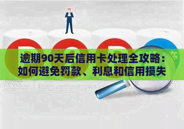 逾期90天后信用卡处理全攻略：如何避免罚款、利息和信用损失