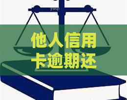 他人信用卡逾期还款的后果：详细解释与应对策略