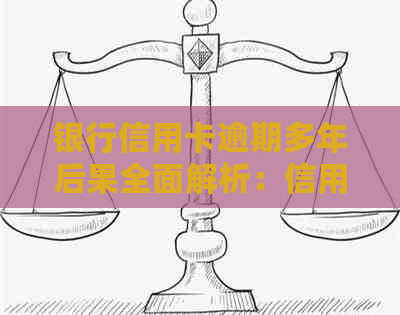 银行信用卡逾期多年后果全面解析：信用记录修复、罚款、诉讼等影响一网打尽