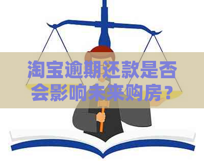 淘宝逾期还款是否会影响未来购房？了解详细情况并避免不良信用记录。