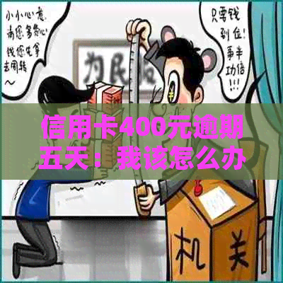 信用卡400元逾期五天：我该怎么办？可能导致的后果和解决方法全面解析