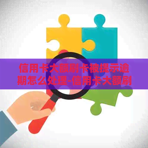 信用卡大额刷卡被提示逾期怎么处理-信用卡大额刷卡被提示逾期怎么处理呢