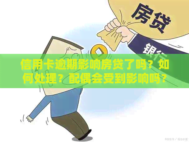 信用卡逾期影响房贷了吗？如何处理？配偶会受到影响吗？