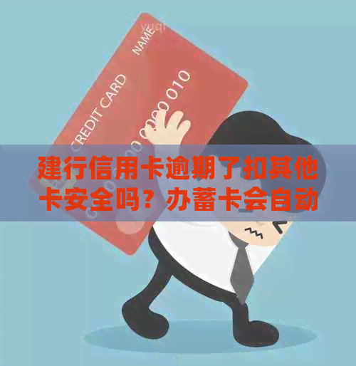 建行信用卡逾期了扣其他卡安全吗？办蓄卡会自动扣款吗？