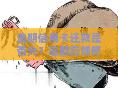 逾期信用卡还款是否允？逾期后如何进行还款以避免进一步影响信用？