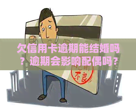 欠信用卡逾期能结婚吗？逾期会影响配偶吗？