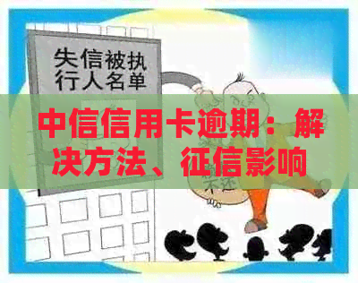 中信信用卡逾期：解决方法、影响、起诉及最新政策