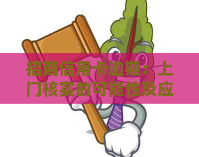 招商信用卡逾期：上门核实的可能性及应对策略