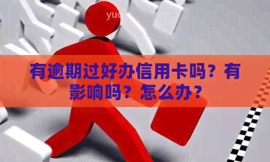 有逾期过好办信用卡吗？有影响吗？怎么办？