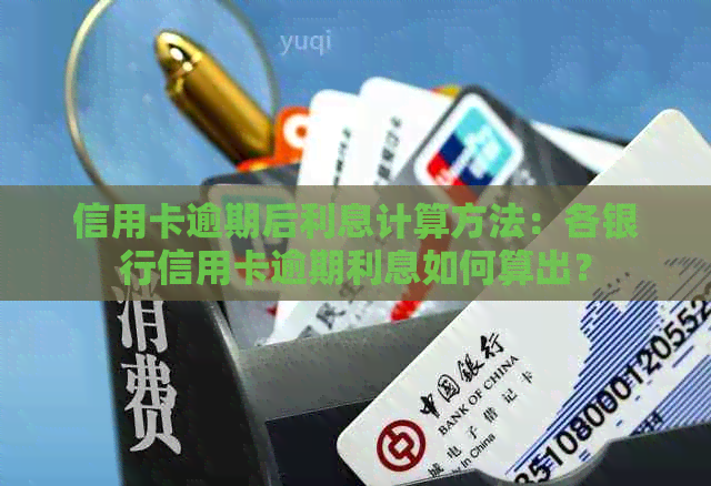 信用卡逾期后利息计算方法：各银行信用卡逾期利息如何算出？