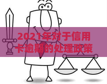 2021年对于信用卡逾期的处理政策与最新情况