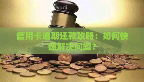 信用卡逾期还款攻略：如何快速解决问题？