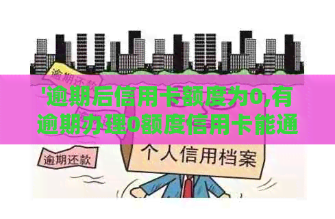 '逾期后信用卡额度为0,有逾期办理0额度信用卡能通过吗？怎么办？'