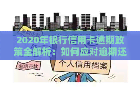 2020年银行信用卡逾期政策全解析：如何应对逾期还款、罚息和信用记录影响？