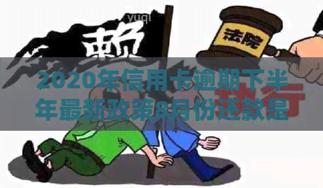 2020年信用卡逾期下半年最新政策8月份还款是否可行？2021年新规有何变化？