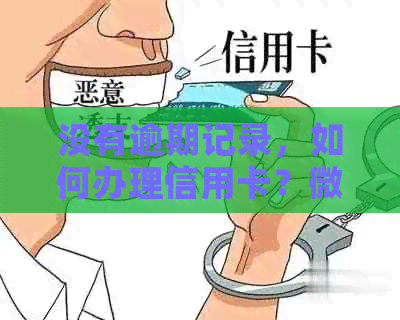 没有逾期记录，如何办理信用卡？微信操作指南一应俱全！