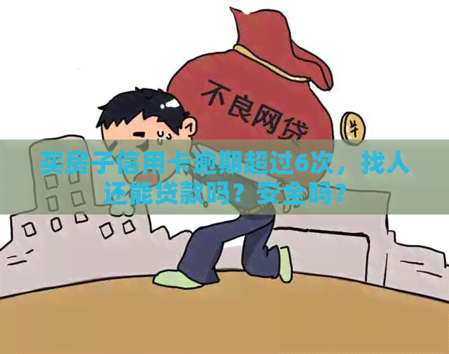 买房子信用卡逾期超过6次，找人还能贷款吗？安全吗？