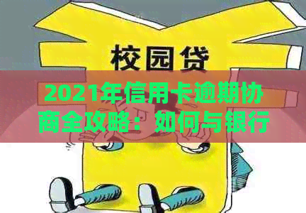 2021年信用卡逾期协商全攻略：如何与银行沟通以避免罚息和信用损失？