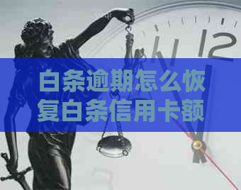 白条逾期怎么恢复白条信用卡额度与支付：修复全解