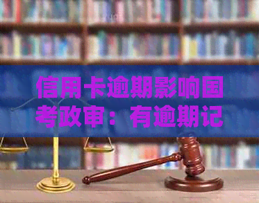 信用卡逾期影响国考政审：有逾期记录能考公务员吗？