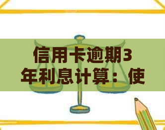 信用卡逾期3年利息计算：使用一万额度的后果是什么？