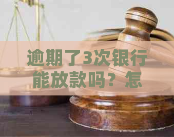 逾期了3次银行能放款吗？怎么办？