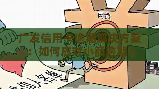 广发信用卡逾期解决方案：如何应对小额逾期？