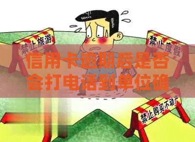 信用卡逾期后是否会打电话到单位确认？如何处理信用卡逾期问题？