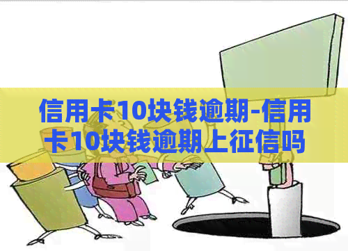 信用卡10块钱逾期-信用卡10块钱逾期上吗