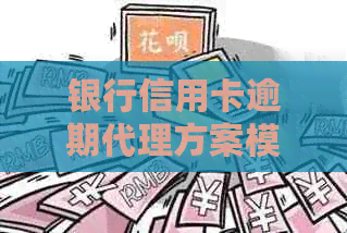 银行信用卡逾期代理方案模板怎么写