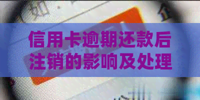 信用卡逾期还款后注销的影响及处理方式