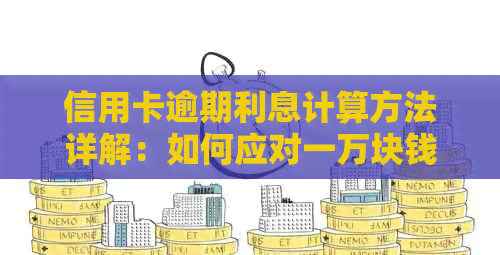 信用卡逾期利息计算方法详解：如何应对一万块钱的逾期还款？