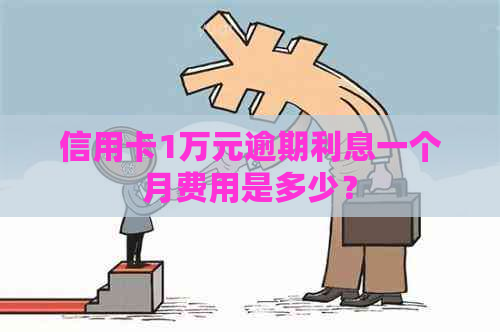 信用卡1万元逾期利息一个月费用是多少？