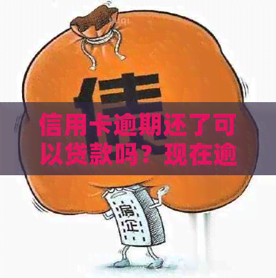 信用卡逾期还了可以贷款吗？现在逾期的信用卡还款以后还能用吗？