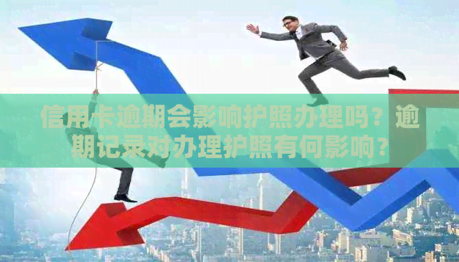 信用卡逾期会影响护照办理吗？逾期记录对办理护照有何影响？