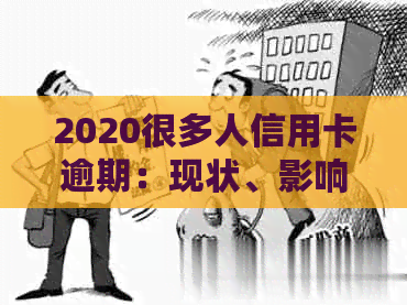 2020很多人信用卡逾期：现状、影响与应对策略