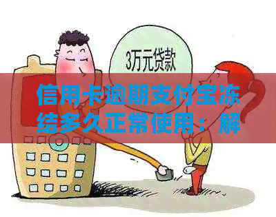 信用卡逾期支付宝冻结多久正常使用：解答逾期影响与处理方式