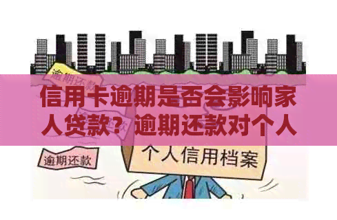 信用卡逾期是否会影响家人贷款？逾期还款对个人和家庭信用的影响及解决方案