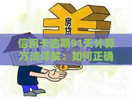 信用卡逾期91天计算方法详解：如何正确计算逾期金额及影响程度