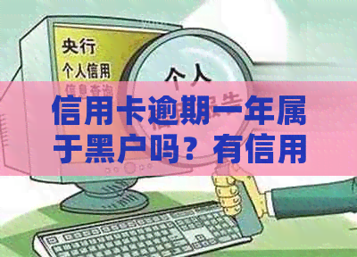 信用卡逾期一年属于黑户吗？有信用卡逾期一年没事的吗？