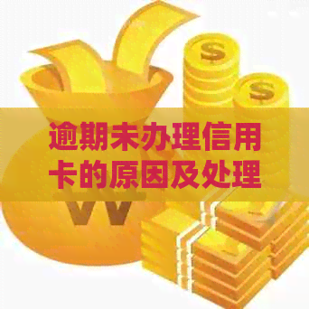 逾期未办理信用卡的原因及处理方法