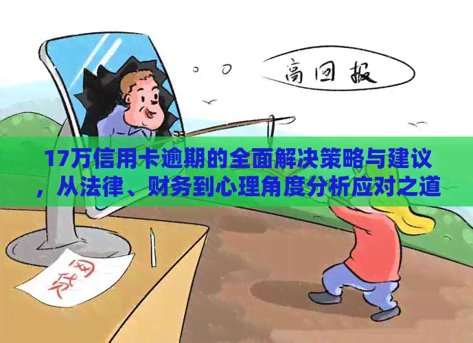 17万信用卡逾期的全面解决策略与建议，从法律、财务到心理角度分析应对之道