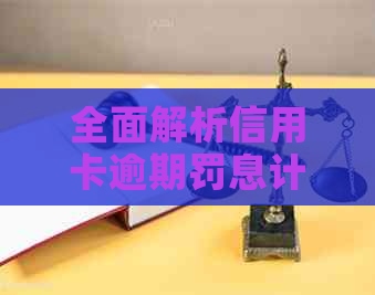 全面解析信用卡逾期罚息计算方法：利息、利率、罚金等多方面解答